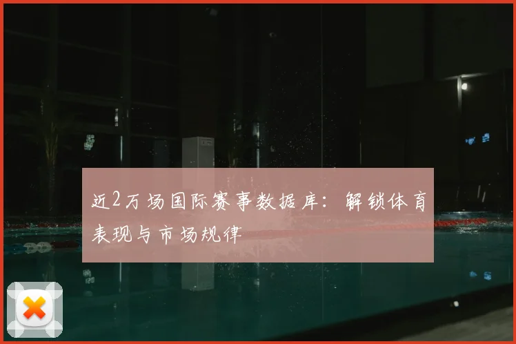 近2万场国际赛事数据库：解锁体育表现与市场规律
