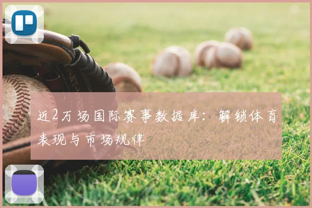 近2万场国际赛事数据库:解锁体育表现与市场规律