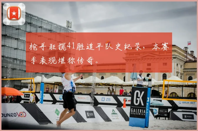 枪手狂揽41胜追平队史纪录,本赛季表现堪称传奇。