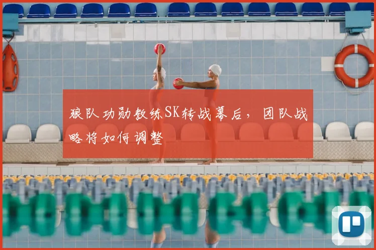 狼队功勋教练SK转战幕后,团队战略将如何调整