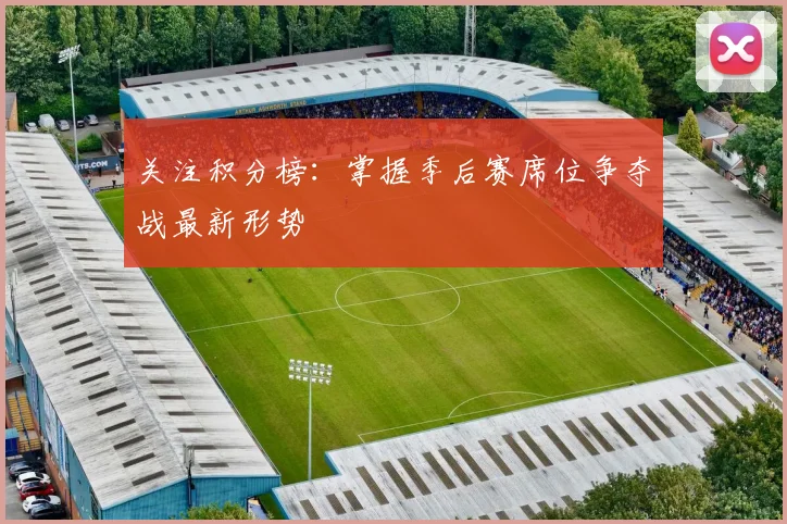 关注积分榜:掌握季后赛席位争夺战最新形势